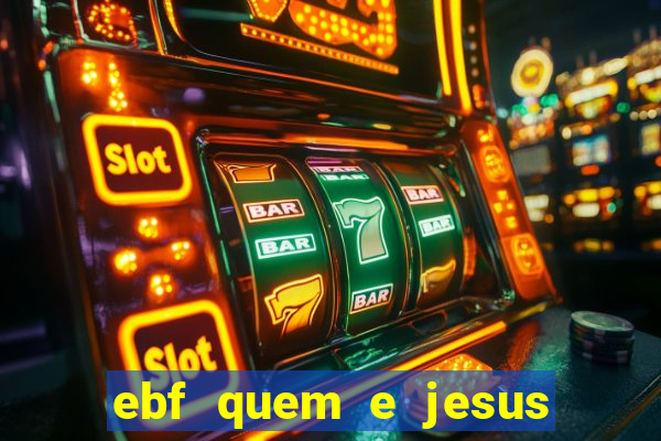 ebf quem e jesus ebf jesus meu super heroi